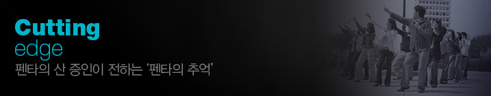 Cutting edge 펜타의 산 증인이 전하는 '펜타의 추억'