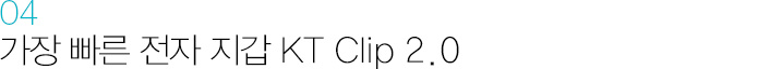 04. 가장 빠른 전자 지갑 KT Clip 2.0