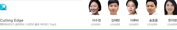 Cutting Edge 펜타브리더가 공유하는 나만의 욜로 라이프 Top5 이수정 LEADER, 김재현 LEADER, 이루비 LEADER, 송호종 LEADER, 한자영 LEADER