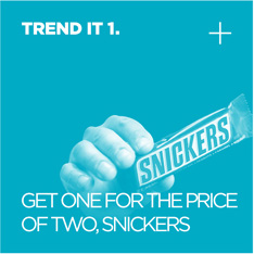 TREND IT 1. GET ONE FOR THE PRICE OF TWO, SNICKERS