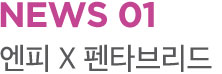 NEWS 01 엔피 X 펜타브리드